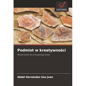 Hernández San Juan, Abdel Podmiot w kreatywności: Nowe ścieżki do antropologii sztuki: Nowe ¿cie¿ki do antropologii sztuki Hernández San Juan, Abdel Podmiot w kreatywności: Nowe ścieżki do antropologii sztuki: Nowe ¿cie¿ki do antropologii sztuki