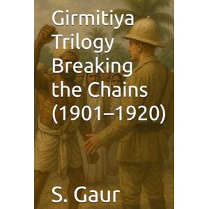 Gaur, S. Breaking the Chains (1901–1920) (Girmitiya Trilogy) Gaur, S. Breaking the Chains (1901–1920) (Girmitiya Trilogy)