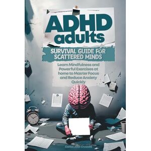 Cruzado, Carlos José ADHD Adults Survival Guide for Scattered Minds: Learn Mindfulness and Powerful Exercises at Home to Master Focus and Reduce Anxiety Quickly Cruzado, Carlos José ADHD Adults Survival Guide for Scattered Minds: Learn Mindfulness and Powerful Exercises at Home to Master Focus and Reduce Anxiety Quickly