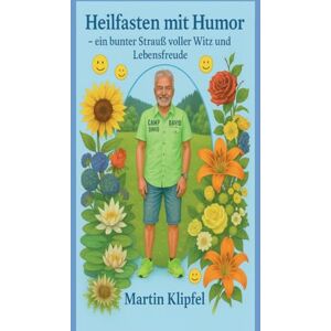 Klipfel, Martin Heilfasten mit Humor: Ein bunter Strauß voller Witz und Lebensfreude Klipfel, Martin Heilfasten mit Humor: Ein bunter Strauß voller Witz und Lebensfreude