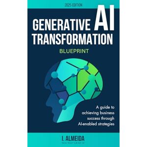 Almeida, I. Generative AI Transformation Blueprint: 3 (Byte-sized Learning) Almeida, I. Generative AI Transformation Blueprint: 3 (Byte-sized Learning)