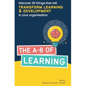 Scott The A-8 of Learning: Discover 26 things that will transform learning and development in your organisation. (The A to 8 of...) Scott The A-8 of Learning: Discover 26 things that will transform learning and development in your organisation. (The A to 8 of...)