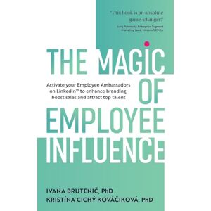 Brutenič, Ivana The Magic of Employee Influence: Activate your employee ambassadors on LinkedIn™ to enhance branding, boost sales and attract top talent Brutenič, Ivana The Magic of Employee Influence: Activate your employee ambassadors on LinkedIn™ to enhance branding, boost sales and attract top talent