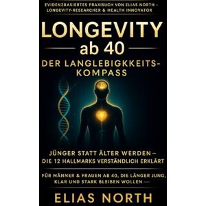 North, Elias Longevity ab 40 – Der Langlebigkeits-Kompass: Wie du dein biologisches Alter stoppst, Energie zurückgewinnst und Körper, Geist & Zellen neu ... umsetzbar und inspiriert fürs Leben. North, Elias Longevity ab 40 – Der Langlebigkeits-Kompass: Wie du dein biologisches Alter stoppst, Energie zurückgewinnst und Körper, Geist & Zellen neu ... umsetzbar und inspiriert fürs Leben.