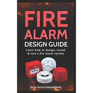 Engineering, Jolie Group Fire Alarm Design Guide: Learn how to Design, Install and Test a Fire Alarm System Engineering, Jolie Group Fire Alarm Design Guide: Learn how to Design, Install and Test a Fire Alarm System