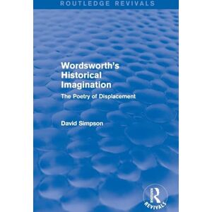 Simpson, David Wordsworth's Historical Imagination (Routledge Revivals): The Poetry of Displacement Simpson, David Wordsworth's Historical Imagination (Routledge Revivals): The Poetry of Displacement