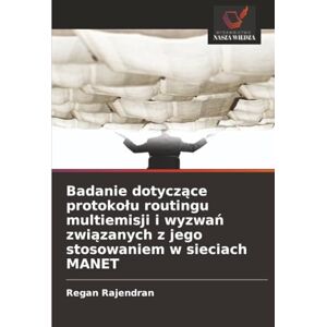 Rajendran, Regan Badanie dotyczące protokołu routingu multiemisji i wyzwań związanych z jego stosowaniem w sieciach MANET Rajendran, Regan Badanie dotyczące protokołu routingu multiemisji i wyzwań związanych z jego stosowaniem w sieciach MANET
