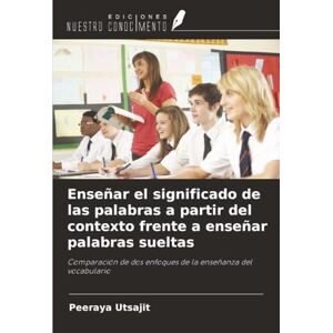 Utsajit, Peeraya Enseñar el significado de las palabras a partir del contexto frente a enseñar palabras sueltas: Comparación de dos enfoques de la enseñanza del vocabulario Utsajit, Peeraya Enseñar el significado de las palabras a partir del contexto frente a enseñar palabras sueltas: Comparación de dos enfoques de la enseñanza del vocabulario