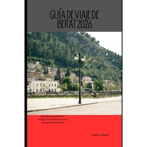 Redus, John D. Guía de viaje de Berat 2026: Donde la arquitectura antigua se encuentra con la comodidad moderna (2026 Travel Companion) Redus, John D. Guía de viaje de Berat 2026: Donde la arquitectura antigua se encuentra con la comodidad moderna (2026 Travel Companion)