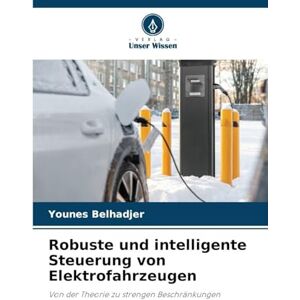 Belhadjer, Younes Robuste und intelligente Steuerung von Elektrofahrzeugen: Von der Theorie zu strengen Beschränkungen Belhadjer, Younes Robuste und intelligente Steuerung von Elektrofahrzeugen: Von der Theorie zu strengen Beschränkungen