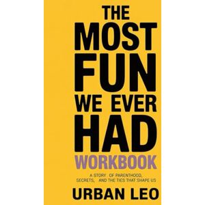 Leo, Urban The Most Fun We Ever Had Workbook: A Story of Parenthood, Secrets, and the Ties That Shape us Leo, Urban The Most Fun We Ever Had Workbook: A Story of Parenthood, Secrets, and the Ties That Shape us