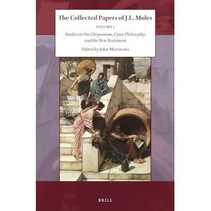 The Collected Papers of J. L. Moles Volume 1: Studies in Dio Chrysostom, Cynic Philosophy, and the New Testament The Collected Papers of J. L. Moles Volume 1: Studies in Dio Chrysostom, Cynic Philosophy, and the New Testament