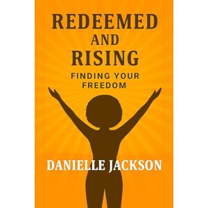 Jackson Redeemed and Rising: Finding Your Freedom: 1 Jackson Redeemed and Rising: Finding Your Freedom: 1
