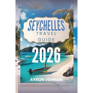 VENNARI, AYRON SEYCHELLES TRAVEL GUIDE 2026: Where Turquoise Waters, Rare Wildlife, and Island Magic Meet VENNARI, AYRON SEYCHELLES TRAVEL GUIDE 2026: Where Turquoise Waters, Rare Wildlife, and Island Magic Meet