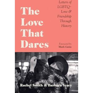 Smith, Rachel The Love That Dares: Letters of LGBTQ+ Love & Friendship Through History Smith, Rachel The Love That Dares: Letters of LGBTQ+ Love & Friendship Through History