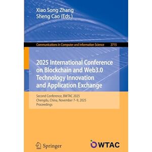 2025 International Conference on Blockchain and Web3.0 Technology Innovation and Application Exchange: Second Conference, BWTAC 2025, Chengdu, China, ... in Computer and Information Science, 2715) 2025 International Conference on Blockchain and Web3.0 Technology Innovation and Application Exchange: Second Conference, BWTAC 2025, Chengdu, China, ... in Computer and Information Science, 2715)