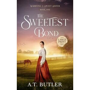 Butler, A T The Sweetest Bond: Clean Historical Romance of the Frontier: 1 (Marrying a Sweet Sister Large Print) Butler, A T The Sweetest Bond: Clean Historical Romance of the Frontier: 1 (Marrying a Sweet Sister Large Print)