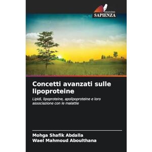 Abdalla, Mohga Shafik Concetti avanzati sulle lipoproteine: Lipidi, lipoproteine, apolipoproteine e loro associazione con le malattie Abdalla, Mohga Shafik Concetti avanzati sulle lipoproteine: Lipidi, lipoproteine, apolipoproteine e loro associazione con le malattie