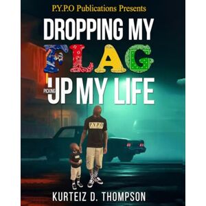 Thompson, Kurteiz D DROPPING MY FLAG,PICKING UP MY LIFE Thompson, Kurteiz D DROPPING MY FLAG,PICKING UP MY LIFE