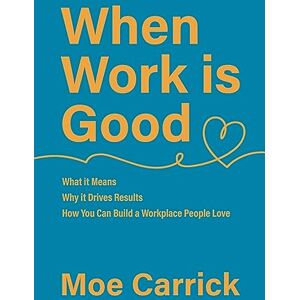 Carrick, Moe When Work is Good: What it Means, Why it Drives Results, How You Can Build a Workplace People Love. Carrick, Moe When Work is Good: What it Means, Why it Drives Results, How You Can Build a Workplace People Love.