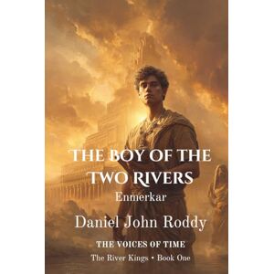 Roddy, Daniel John The Boy of the Two Rivers: Enmerkar (Series 03: The River Kings) Roddy, Daniel John The Boy of the Two Rivers: Enmerkar (Series 03: The River Kings)