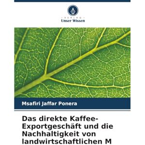 Jaffar Ponera, Msafiri Das direkte Kaffee-Exportgeschäft und die Nachhaltigkeit von landwirtschaftlichen M Jaffar Ponera, Msafiri Das direkte Kaffee-Exportgeschäft und die Nachhaltigkeit von landwirtschaftlichen M