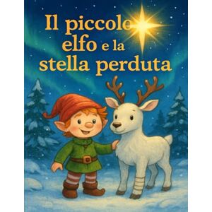 Biondi, Crystal Il Piccolo Elfo e la Stella Perduta: Una storia di coraggio e generosità: Il Libro Illustrato Perfetto per Bambini 3-8 Anni. Coraggio, Amicizia e tanti Disegni da Colorare Inclusi! Biondi, Crystal Il Piccolo Elfo e la Stella Perduta: Una storia di coraggio e generosità: Il Libro Illustrato Perfetto per Bambini 3-8 Anni. Coraggio, Amicizia e tanti Disegni da Colorare Inclusi!