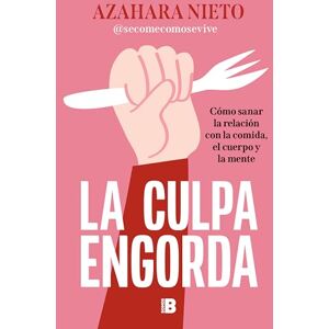 Nieto (@secomecomosevive), Azahara La culpa engorda: Cómo sanar la relación con la comida, el cuerpo y la mente (Somos B) Nieto (@secomecomosevive), Azahara La culpa engorda: Cómo sanar la relación con la comida, el cuerpo y la mente (Somos B)