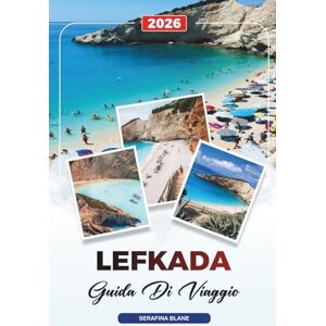 Blane, Serafina GUIDA DI VIAGGIO LEFKADA 2026: Scopri gemme nascoste, monumenti storici, consigli di viaggio ed esperienze di vacanza indimenticabili Blane, Serafina GUIDA DI VIAGGIO LEFKADA 2026: Scopri gemme nascoste, monumenti storici, consigli di viaggio ed esperienze di vacanza indimenticabili