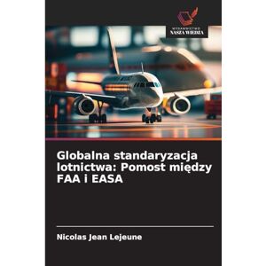 LeJeune, Nicolas Jean Globalna standaryzacja lotnictwa: Pomost między FAA i EASA LeJeune, Nicolas Jean Globalna standaryzacja lotnictwa: Pomost między FAA i EASA