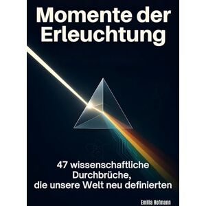 Hofmann, Emilia Momente der Erleuchtung: 47 wissenschaftliche Durchbrüche, die unsere Welt neu definierten Hofmann, Emilia Momente der Erleuchtung: 47 wissenschaftliche Durchbrüche, die unsere Welt neu definierten