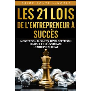 Pouteil-Noble, Brice Les 21 lois de l’entrepreneur à succès : Monter son business, développer son mindset, réussir dans l’entrepreneuriat: De l’idée au succès : méthodes, ... pour bâtir un business rentable et durable Pouteil-Noble, Brice Les 21 lois de l’entrepreneur à succès : Monter son business, développer son mindset, réussir dans l’entrepreneuriat: De l’idée au succès : méthodes, ... pour bâtir un business rentable et durable