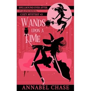 Chase, Annabel Wands Upon A Time: 3 (Spellbound Ever After Paranormal Cozy Mystery) Chase, Annabel Wands Upon A Time: 3 (Spellbound Ever After Paranormal Cozy Mystery)