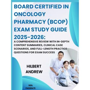 Andrew, Hilbert BOARD CERTIFIED IN ONCOLOGY PHARMACY (BCOP) EXAM STUDY GUIDE A Comprehensive Review with In-Depth Content Summaries, Clinical Case Scenarios, and Full-Length Practice Questions for Exam Success Andrew, Hilbert BOARD CERTIFIED IN ONCOLOGY PHARMACY (BCOP) EXAM STUDY GUIDE A Comprehensive Review with In-Depth Content Summaries, Clinical Case Scenarios, and Full-Length Practice Questions for Exam Success