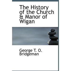 T. O. Bridgeman, George The History of the Church & Manor of Wigan T. O. Bridgeman, George The History of the Church & Manor of Wigan