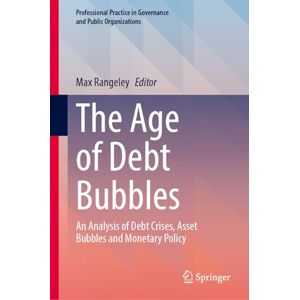 The Age of Debt Bubbles: An Analysis of Debt Crises, Asset Bubbles and Monetary Policy (Professional Practice in Governance and Public Organizations) The Age of Debt Bubbles: An Analysis of Debt Crises, Asset Bubbles and Monetary Policy (Professional Practice in Governance and Public Organizations)