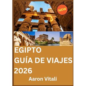 Vitali, Aaron EGIPTO GUÍA DE VIAJES 2026: Donde la herencia ancestral se encuentra con una visión de futuro Vitali, Aaron EGIPTO GUÍA DE VIAJES 2026: Donde la herencia ancestral se encuentra con una visión de futuro