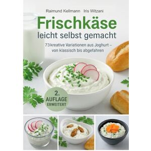 Kellmann, Raimund Frischkäse leicht selbst gemacht: 73 kreative Variationen aus Joghurt von klassisch bis abgefahren Kellmann, Raimund Frischkäse leicht selbst gemacht: 73 kreative Variationen aus Joghurt von klassisch bis abgefahren