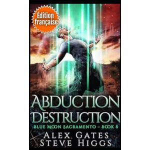 Gates, Alex Abduction Destruction (Édition française): Enquêtes Blue Moon : Sacramento tome 8 Gates, Alex Abduction Destruction (Édition française): Enquêtes Blue Moon : Sacramento tome 8