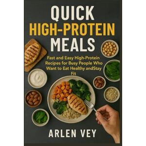 Vey, Arlen Quick High-Protein Meals: Fast and Easy High-Protein Recipes for Busy People Who Want to Eat Healthy and Stay Fit (15-Minute Healthy Recipes Series) Vey, Arlen Quick High-Protein Meals: Fast and Easy High-Protein Recipes for Busy People Who Want to Eat Healthy and Stay Fit (15-Minute Healthy Recipes Series)