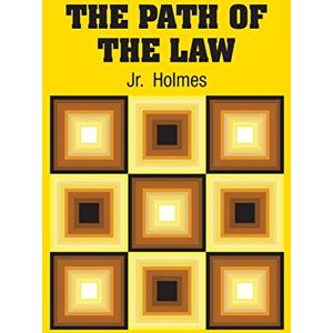 Holmes Jr, Oliver Wendell The Path of the Law Holmes Jr, Oliver Wendell The Path of the Law