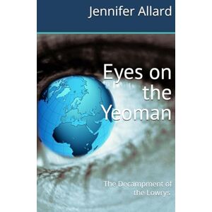 Allard, Jennifer P Eyes on the Yeoman: The Decampment of the Lowrys (Musgrave Family Stories) Allard, Jennifer P Eyes on the Yeoman: The Decampment of the Lowrys (Musgrave Family Stories)