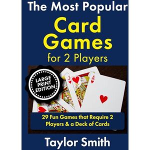 Taylor The Most Popular Card Games for 2 Players: 29 Fun Games that Require 2 Players & a Deck of Cards, Large Print Edition (Learn Popular Card Games, Large Print Editions) Taylor The Most Popular Card Games for 2 Players: 29 Fun Games that Require 2 Players & a Deck of Cards, Large Print Edition (Learn Popular Card Games, Large Print Editions)