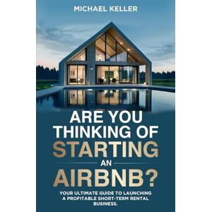 Keller, Michael Are You Thinking Of Starting An Airbnb?: Your Ultimate Guide To Launching A Profitable Short-Term Rental Business. Keller, Michael Are You Thinking Of Starting An Airbnb?: Your Ultimate Guide To Launching A Profitable Short-Term Rental Business.