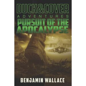 Wallace, Benjamin Pursuit of the Apocalypse: A Duck & Cover Adventure: 3 Wallace, Benjamin Pursuit of the Apocalypse: A Duck & Cover Adventure: 3