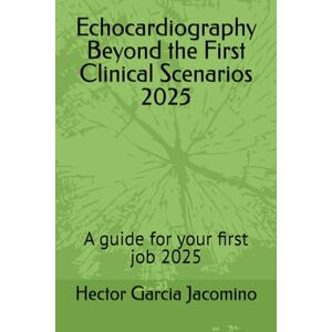 Garcia Jacomino, Dr Hector Echocardiography Beyond the First Clinical Scenarios 2025: A guide for your first job 2025 Garcia Jacomino, Dr Hector Echocardiography Beyond the First Clinical Scenarios 2025: A guide for your first job 2025