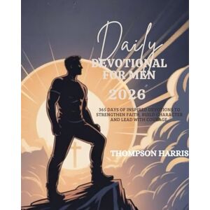 HARRIS, THOMPSON DAILY DEVOTIONAL FOR MEN: 365 Days Inspired Devotions To Strengthen Faith Build Character And Lead With Courage (5 MINUTES POWERFUL DEVOTIONS FOR DAILY INSPIRATIONS IN ENGLISH AND GERMAN) HARRIS, THOMPSON DAILY DEVOTIONAL FOR MEN: 365 Days Inspired Devotions To Strengthen Faith Build Character And Lead With Courage (5 MINUTES POWERFUL DEVOTIONS FOR DAILY INSPIRATIONS IN ENGLISH AND GERMAN)