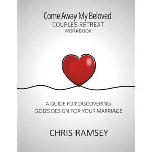 Ramsey, Chris Come Away My Beloved Couples Retreat Workbook: A Guide for Discovering God's Design for Your Marriage Ramsey, Chris Come Away My Beloved Couples Retreat Workbook: A Guide for Discovering God's Design for Your Marriage