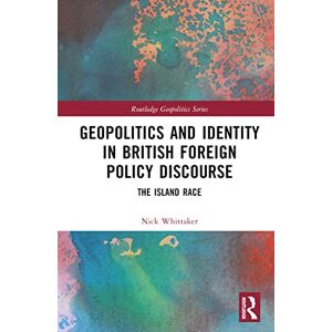 Whittaker, Nick Geopolitics and Identity in British Foreign Policy Discourse: The Island Race (Routledge Geopolitics Series) Whittaker, Nick Geopolitics and Identity in British Foreign Policy Discourse: The Island Race (Routledge Geopolitics Series)