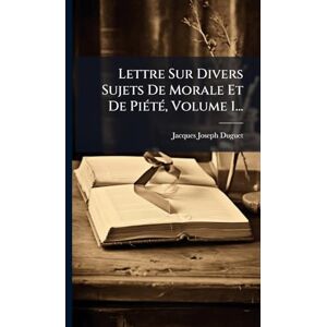 Duguet, Jacques-Joseph Lettre Sur Divers Sujets De Morale Et De PiÃ(c)tÃ(c), Volume 1... Duguet, Jacques-Joseph Lettre Sur Divers Sujets De Morale Et De PiÃ(c)tÃ(c), Volume 1...